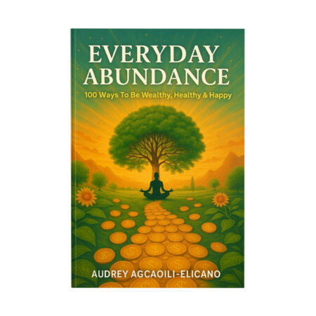 Everyday Abundance: 100 Ways To Be Wealthy, Healthy & Happy